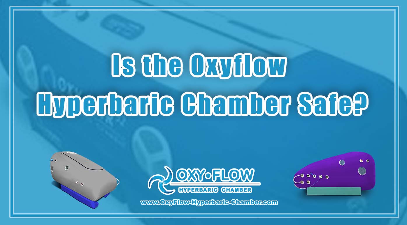 Is the Oxyflow Hyperbaric Chamber Safe